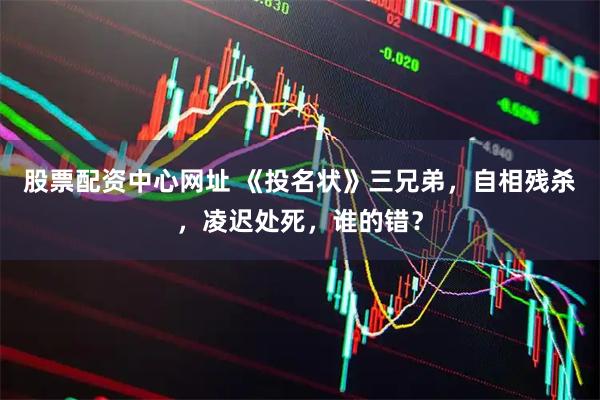 股票配资中心网址 《投名状》三兄弟，自相残杀，凌迟处死，谁的错？